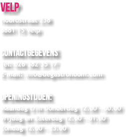 Velp Hoofdstraat 238 6881 TS Velp Contactgegevens Tel: 026 382 35 17 E-mail: info@degastronoom.com Openingstijden: Maandag t/m Donderdag 12.00 - 00.00 Vrijdag en Zaterdag 12.00 - 01.00 Zondag 12.00 - 23.00